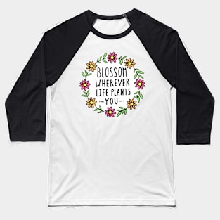 Blossom Wherever Life Plants You Baseball T-Shirt